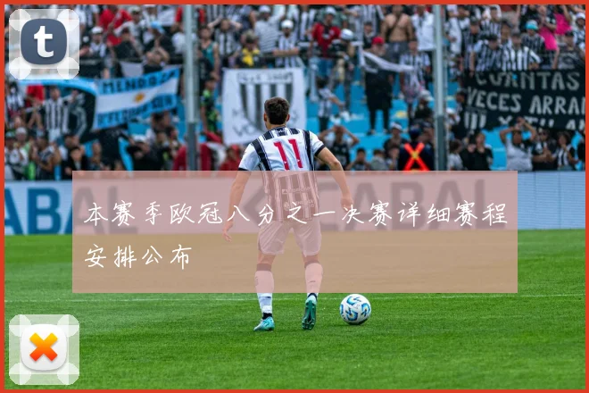 本赛季欧冠八分之一决赛详细赛程安排公布