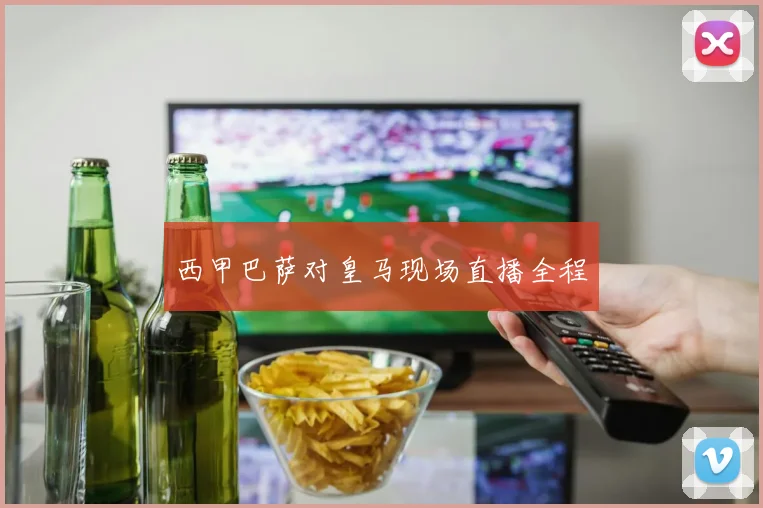 西甲巴萨对皇马现场直播全程