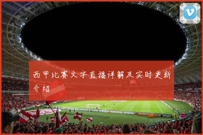 西甲比赛文字直播详解及实时更新介绍